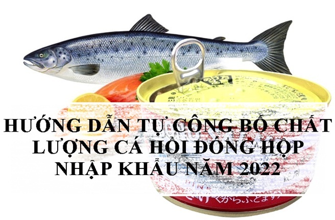 Hướng Dẫn Tự Công Bố Chất Lượng Cá Hồi Đóng Hộp Nhập Khẩu Năm 2022