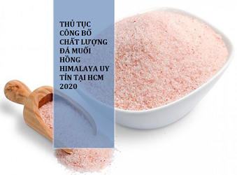 THỦ TỤC CÔNG BỐ CHẤT LƯỢNG ĐÁ MUỐI HỒNG HIMALAYA UY TÍN TẠI HỒ CHÍ MINH 2020
